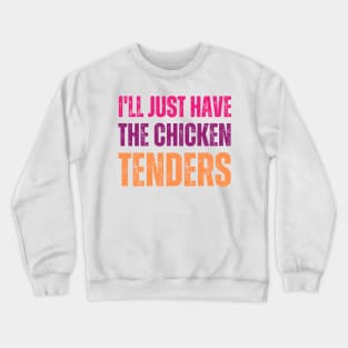 I'll Just Have The Chicken Tenders Crewneck Sweatshirt